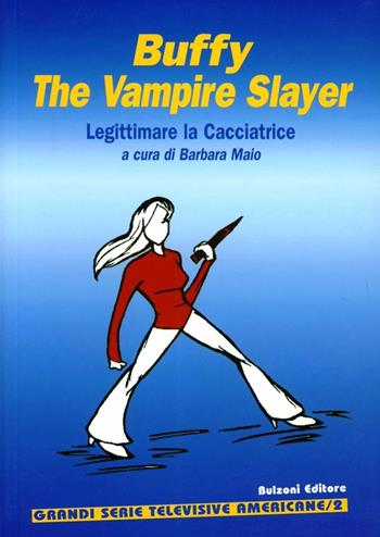 Legittimare la cacciatrice. Buffy. The vampire slayer  - Libro Bulzoni 2007, Grandi serie televisive americane | Libraccio.it