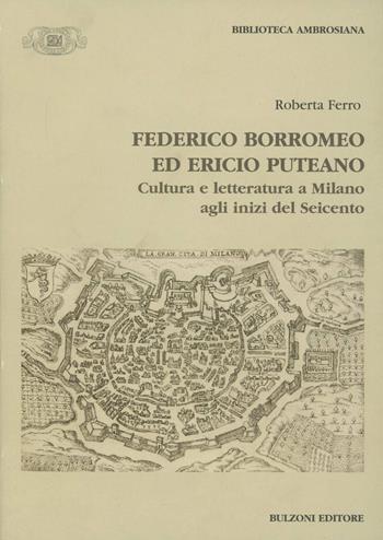 Federico Borromeo ed Ericio Puteano. Cultura e letteratura a Milano agli inizi del Seicento - Roberta Ferro - Libro Bulzoni 2007, Accademia di San Carlo. Fonti e studi | Libraccio.it