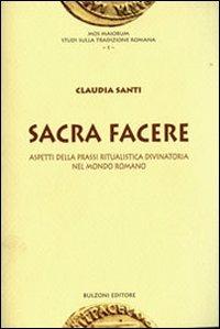 Sacra facere. Aspetti della prassi ritualistica divinatoria nel mondo romano - Claudia Santi - Libro Bulzoni 2008, Mos maiorum | Libraccio.it