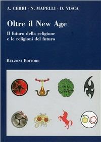 Oltre il New Age. Il futuro della religione e le religioni del futuro - Alessandro Cerri, Nicola Mapelli, Danila Visca - Libro Bulzoni 2008, Itinerari di ricerca storico-religiosa | Libraccio.it