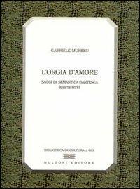 L' orgia d'amore. Saggi di semantica dantesca. 4ª serie - Gabriele Muresu - Libro Bulzoni 2008, Biblioteca di cultura | Libraccio.it