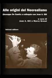 Alle origini del neorealismo. Giuseppe De Santis a colloquio con Jean A. Gili  - Libro Bulzoni 2008, Cinema/Studio | Libraccio.it