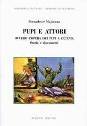 Pupi e attori. Ovvero l'opera dei pupi a Catania. Storia e documenti