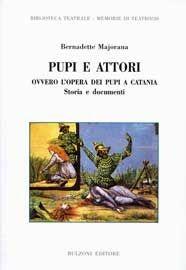 Pupi e attori. Ovvero l'opera dei pupi a Catania. Storia e documenti - Bernadette Majorana - Libro Bulzoni 2008, Memorie di teatro | Libraccio.it