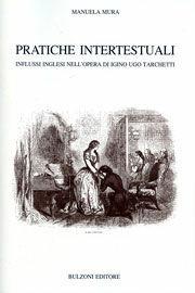 Pratiche intertestuali. Influssi inglesi nell'opera di Igino Ugo Tarchetti - Manuela Mura - Libro Bulzoni 2008, Univ. Cagliari | Libraccio.it