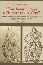 «Dare forma humana a l'honore et a la virtù». Giovanni Guerra (1544-1618) e la fortuna delle figure allegoriche da Mantegna all'iconologia di Cesare Ripa - Stefano Pierguidi - Libro Bulzoni 2008, Europa delle corti | Libraccio.it