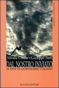 Dal nostro inviato. 50 anni di giornalismo italiano - Silvana Cirillo, Giuseppe Neri - Libro Bulzoni 2009, Impronte. Letteratura | Libraccio.it