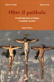 Oltre il patibolo. I fratelli della morte di Modena tra giustizia e perdono - Matteo Al Kalak, Marta Lucchi - Libro Bulzoni 2009 | Libraccio.it