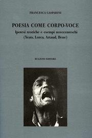 Poesia come corpo-voce. Ipotesi teoriche e esempi novecenteschi (Yeats, Lorca, Artaud, Bene) - Francesca Gasparini - Libro Bulzoni 2009, Culture teatrali | Libraccio.it