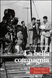 La bella compagnia - Orio Caldiron - Libro Bulzoni 2009, Sopralluoghi | Libraccio.it