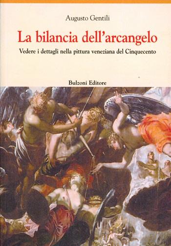 La bilancia dell'arcangelo. Vedere i dettagli nella pittura veneziana del Cinquecento - Augusto Gentili - Libro Bulzoni 2009, Europa delle corti | Libraccio.it