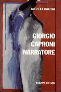 Giorgio Caproni narratore - Michela Baldini - Libro Bulzoni 2009 | Libraccio.it