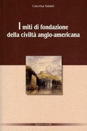 I miti di fondazione della civiltà anglo-americana - Caterina Salabè - Libro Bulzoni 2009, Dip. di anglistica. Studi e ricerche | Libraccio.it