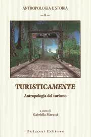 Turisticamente. Antropologia del turismo  - Libro Bulzoni 2010, Antropologia e storia | Libraccio.it