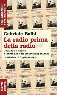 La radio prima della radio. L'araldo telefonico e l'invenzione del broadcasting in Italia - Gabriele Balbi - Libro Bulzoni 2010, Comunicazione e spettacolo | Libraccio.it