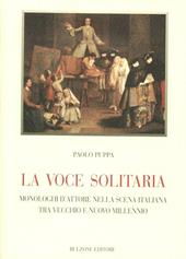 La voce solitaria. Monologhi d'attore nella scena italiana tra vecchio e nuovo millennio