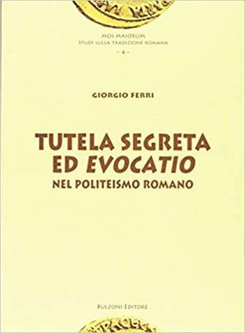 Tutela segreta ed evocatio nel politeismo romano - Giorgio Ferri - Libro Bulzoni 2010, Mos maiorum | Libraccio.it
