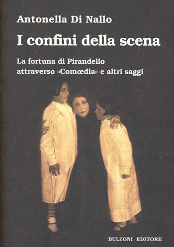 I confini della scena. La fortuna di Pirandello attraverso «Comoedia» e altri saggi - Antonella Di Nallo - Libro Bulzoni 2010, La fenice dei teatri | Libraccio.it