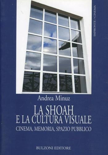 La Shoah e la cultura visuale. Cinema, memoria, spazio pubblico - Andrea Minuz - Libro Bulzoni 2010, Impronte. Cinema | Libraccio.it