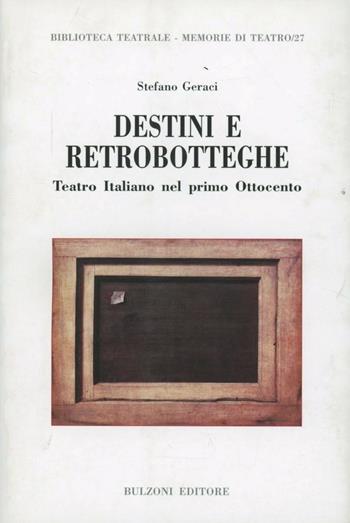 Destini e retrobotteghe. Teatro italiano del primo Ottocento - Stefano Geraci - Libro Bulzoni 2010, Biblioteca teatrale | Libraccio.it