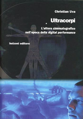 Ultracopi. L'attore cinematografico nell'epoca della «digital perfomance» - Christian Uva - Libro Bulzoni 2011, Cinema/Studio | Libraccio.it