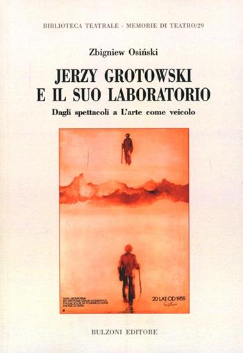 Jerzy Grotowski e il suo laboratorio. Dagli spettacoli a L'arte come veicolo - Osinski Zbigniew - Libro Bulzoni 2011, Biblioteca teatrale. Memorie di teatro | Libraccio.it
