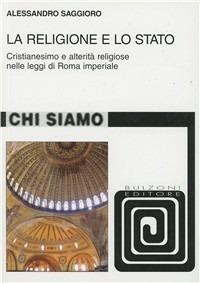 La religione e lo Stato. Cristianesimo e alterità religiose nelle leggi di Roma Imperiale - Alessandro Saggioro - Libro Bulzoni 2011, Chi siamo | Libraccio.it