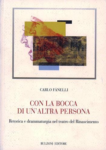 Con la bocca di un'altra persona. Retorica e drammaturgia nel teatro del Rinascimento - Carlo Fanelli - Libro Bulzoni 2012, Biblioteca teatrale | Libraccio.it