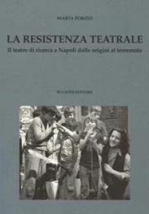 La resistenza teatrale. Il teatro di ricerca a Napoli dalle origini al terremoto - Marta Porzio - Libro Bulzoni 2011, Culture teatrali | Libraccio.it