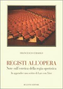 Registi all'opera. Note sull'estetica della regia operistica - Francesco Ceraolo - Libro Bulzoni 2011, Biblioteca teatrale | Libraccio.it