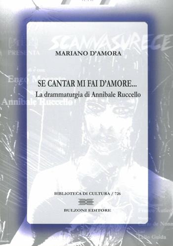 Se cantar mi fai d'amore... La drammaturgia di Annibale Ruccello - Mariano D'Amora - Libro Bulzoni 2012, Biblioteca di cultura | Libraccio.it