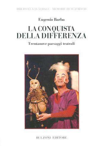 La conquista della differenza. Trentanove paesaggi teatrali - Eugenio Barba - Libro Bulzoni 2012, Biblioteca teatrale. Memorie di teatro | Libraccio.it