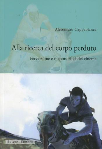 Alla ricerca del corpo perduto. Perversioni e metamorfosi del cinema - Alessandro Cappabianca - Libro Bulzoni 2012, Biblioteca teatrale. Strumenti | Libraccio.it