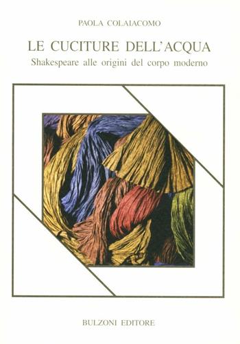 Le cuciture dell'acqua. Shakespeare alle origini del corpo moderno - Paola Colaiacomo - Libro Bulzoni 2012, Piccola biblioteca shakespeariana | Libraccio.it