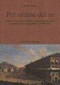 Per ordine del re. Il duca d'Ascoli tra feudalità, amministrazione regia e controllo dell'ordine pubblico (1759-1823) - Mauro Vanga - Libro Bulzoni 2012, Quaderni di Cheiron | Libraccio.it