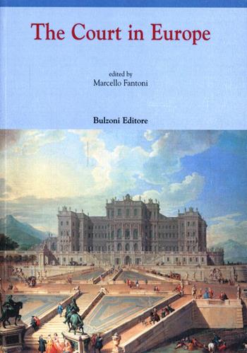 The court in Europe. Ediz. italiana e inglese - Marcello Fantoni - Libro Bulzoni 2012, Europa delle arti | Libraccio.it