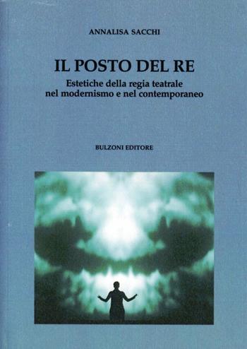 Il posto del Re. Estetiche della regia teatrale nel modernismo e nel contemporaneo - Annalisa Sacchi - Libro Bulzoni 2012, Culture teatrali | Libraccio.it