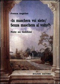 «In maschera voi siete/Senza maschera al volto?». Note su Goldoni - Franca Angelini - Libro Bulzoni 2012, La fenice dei teatri | Libraccio.it