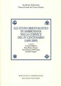 Gli studi orientalistici in ambrosiana nella cornice del 4° centenario (1609-2009). Ediz. italiana e inglese  - Libro Bulzoni 2012, Orientalia ambrosiana | Libraccio.it