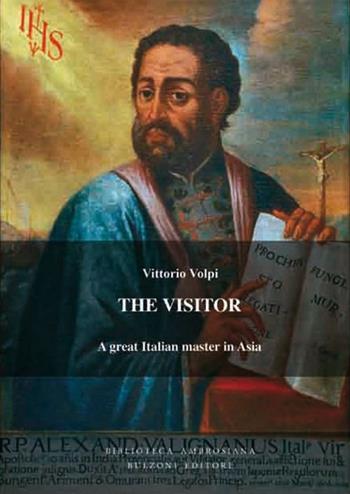 The visitor. Alessandro Valignano, a great italian master in Asia - Vittorio Volpi - Libro Bulzoni 2013, Accademia ambrosiana. Fonti e studi | Libraccio.it