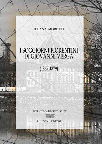 I soggiorni fiorentini di Giovanni Verga (1865-1879) - Ileana Moretti - Libro Bulzoni 2013, Biblioteca di cultura | Libraccio.it