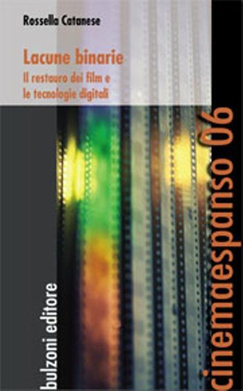 Lacune binarie. Il restauro dei film e le tecnologie digitali - Rossella Catanese - Libro Bulzoni 2013, Cinemaespanso | Libraccio.it