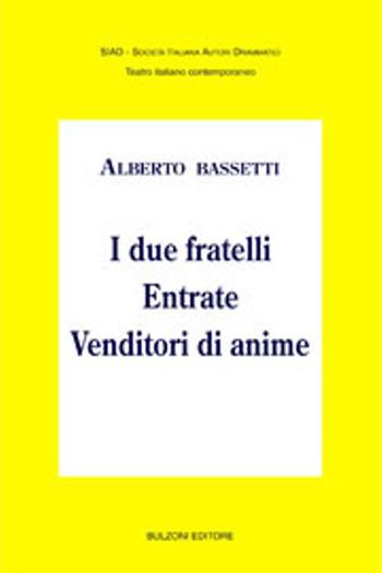 I due fratelli-Entrate-Venditori di anime - Alberto Bassetti - Libro Bulzoni 2016, SIAD. Teatro italiano contemporaneo | Libraccio.it