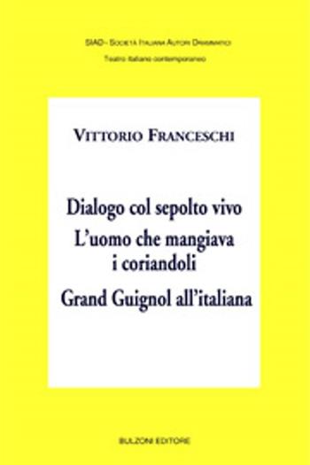 Dialogo col sepolto vivo. L'uomo che mangiava i corriandoli. Grand Guignol all'italiana - Vittorio Franceschi - Libro Bulzoni 2016, SIAD. Teatro italiano contemp. Inediti | Libraccio.it