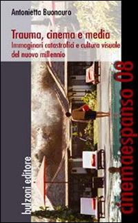 Trauma, cinema e media. Immaginari catastrofici e cultura visuale del nuovo millennio - Antonietta Buonauro - Libro Bulzoni 2016, Cinemaespanso | Libraccio.it