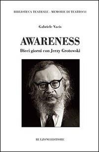 Awareness. Dieci giorni con Jerzy Grotowski - Gabriele Vacis - Libro Bulzoni 2016, Biblioteca teatrale. Memorie di teatro | Libraccio.it