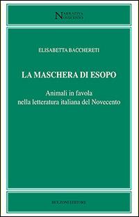 La maschera di Esopo. Animali in favola nella letteratura italiana del Novecento - Elisabetta Bacchereti - Libro Bulzoni 2016, Narrativa/Novecento | Libraccio.it