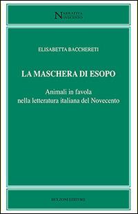 La maschera di Esopo. Animali in favola nella letteratura italiana del Novecento - Elisabetta Bacchereti - Libro Bulzoni 2016, Narrativa/Novecento | Libraccio.it