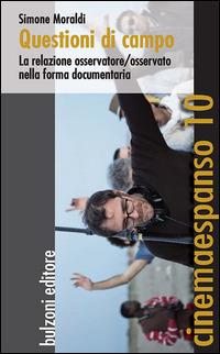 Questioni di campo. La relazione osservatore/osservato nella forma documentaria - Simone Moraldi - Libro Bulzoni 2015, Cinemaespanso | Libraccio.it