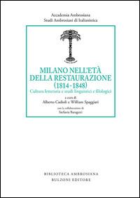 Milano nell'età della Restaurazione (1814-1848). Cultura letteraria e studi linguistici e filologici  - Libro Bulzoni 2015, Studi ambrosiani di italianistica | Libraccio.it